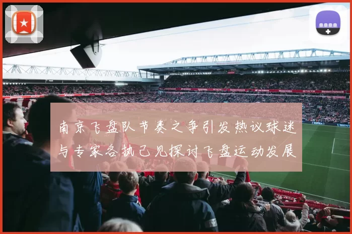 南京飞盘队节奏之争引发热议球迷与专家各执己见探讨飞盘运动发展