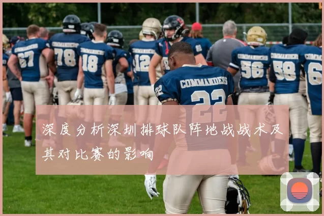 深度分析深圳排球队阵地战战术及其对比赛的影响