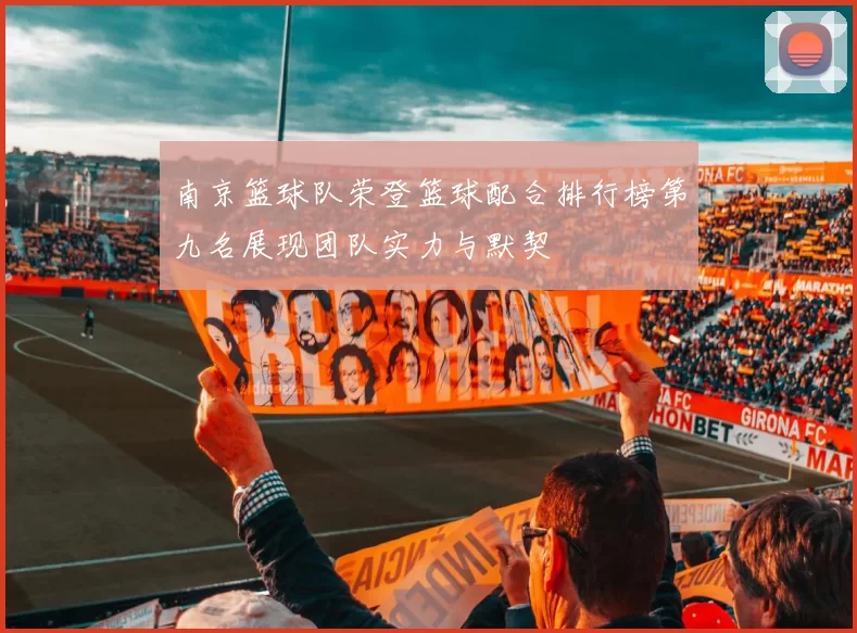 南京篮球队荣登篮球配合排行榜第九名展现团队实力与默契