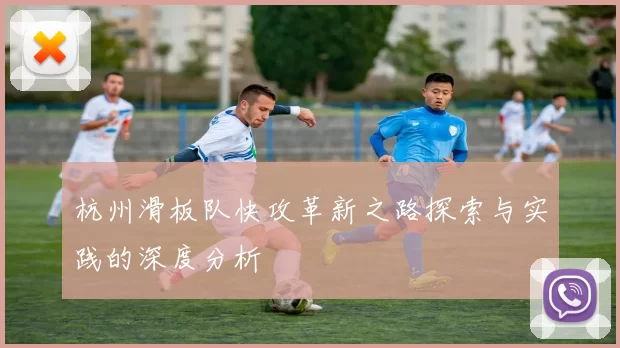 杭州滑板队快攻革新之路探索与实践的深度分析