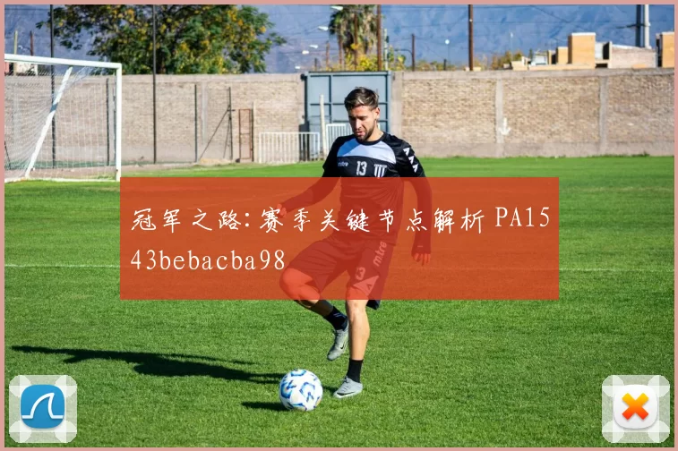 冠军之路:赛季关键节点解析 PA1543bebacba98
