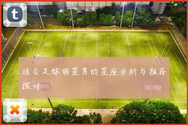 适合足球明星男的星座分析与推荐探讨