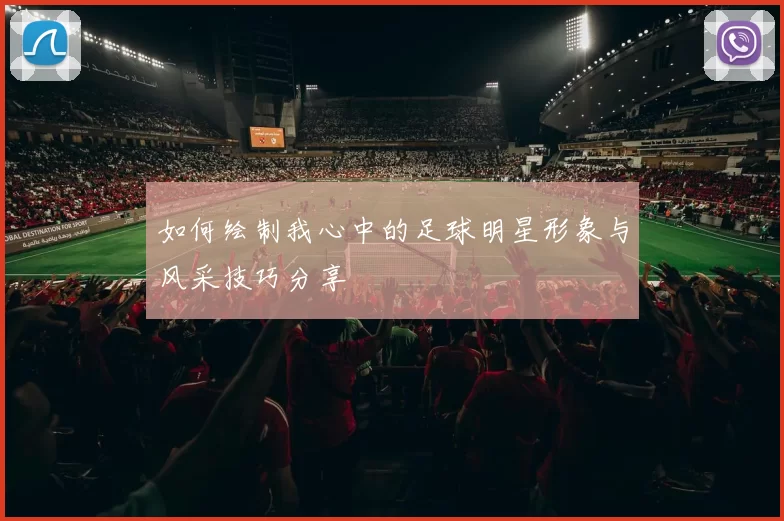 如何绘制我心中的足球明星形象与风采技巧分享