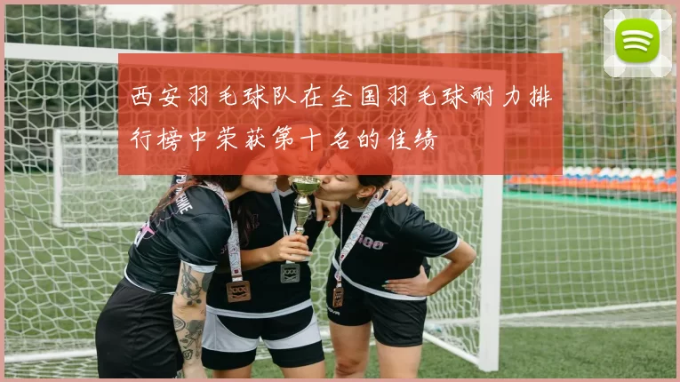 西安羽毛球队在全国羽毛球耐力排行榜中荣获第十名的佳绩