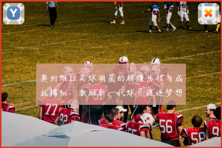 奥利维拉足球明星的辉煌历程与成就揭秘，激励新一代球员追逐梦想