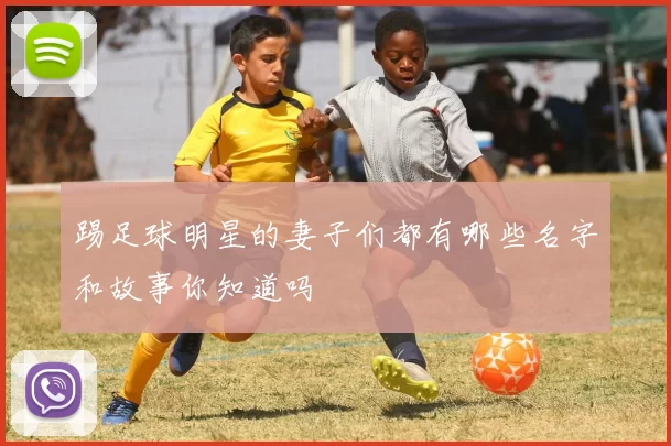 踢足球明星的妻子们都有哪些名字和故事你知道吗