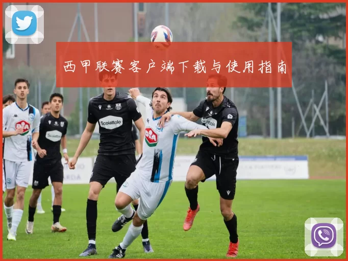 西甲联赛客户端下载与使用指南