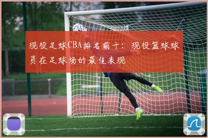 现役足球CBA排名前十：现役篮球球员在足球场的最佳表现